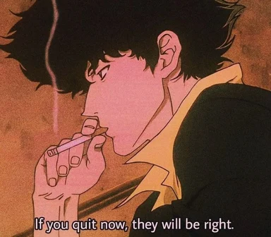 Anime man in profile smoking a cigarette with subtitle "If you quit now, they will be right."